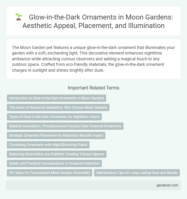 Glow-in-the-Dark Ornaments in Moon Gardens: Aesthetic Appeal, Placement, and Illumination