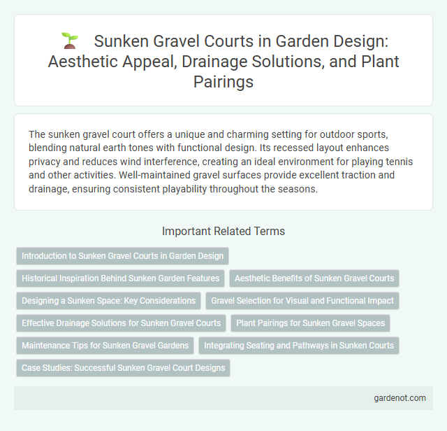 Sunken Gravel Courts in Garden Design: Aesthetic Appeal, Drainage Solutions, and Plant Pairings