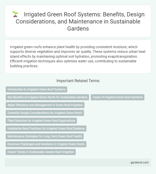 Irrigated Green Roof Systems: Benefits, Design Considerations, and Maintenance in Sustainable Gardens