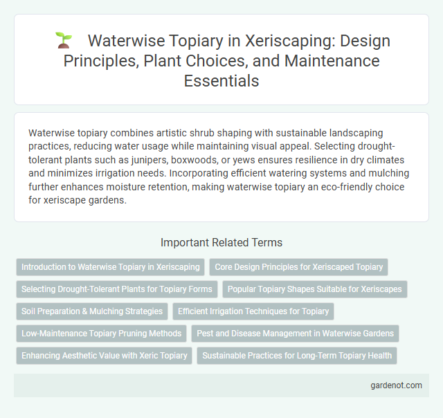 Waterwise Topiary in Xeriscaping: Design Principles, Plant Choices, and Maintenance Essentials